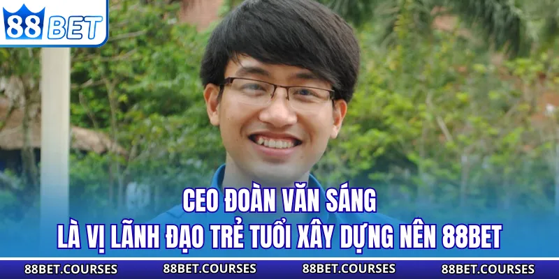CEO Đoàn Văn Sáng là vị lãnh đạo trẻ tuổi xây dựng nên 88BET