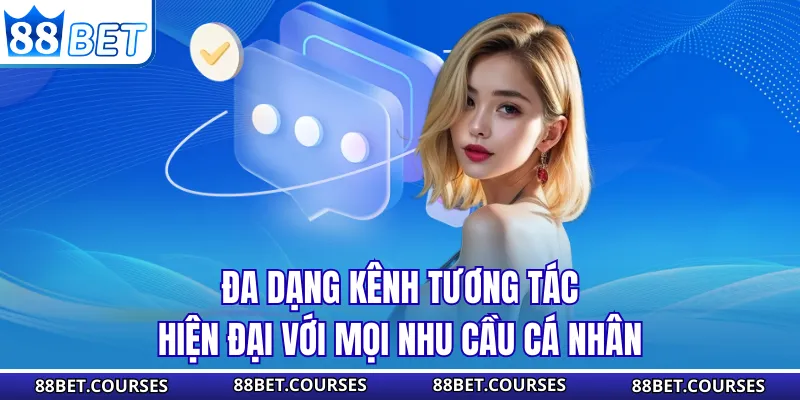 Đa dạng kênh tương tác hiện đại với mọi nhu cầu cá nhân