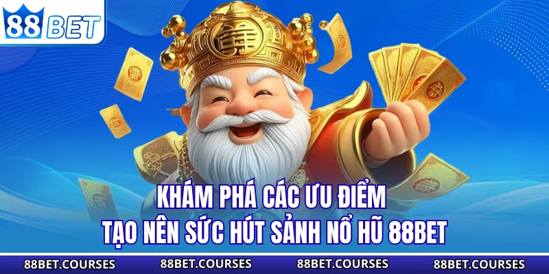 Khám phá các ưu điểm tạo nên sức hút sảnh nổ hũ 88BET