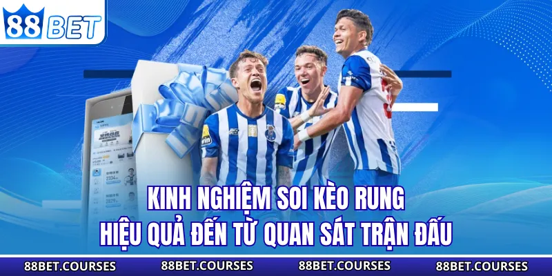 Kinh nghiệm soi kèo rung hiệu quả đến từ quan sát trận đấu