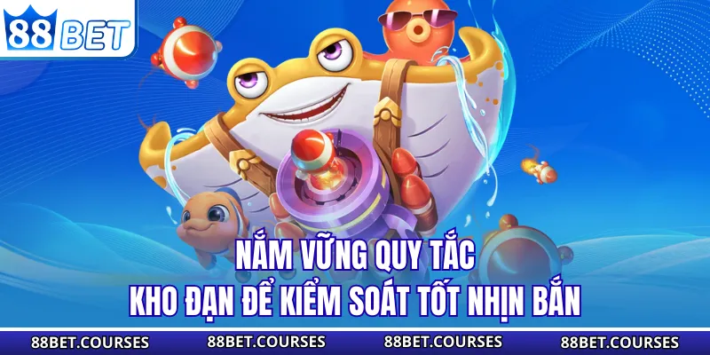 Nắm vững quy tắc kho đạn để kiểm soát tốt nhịn bắn