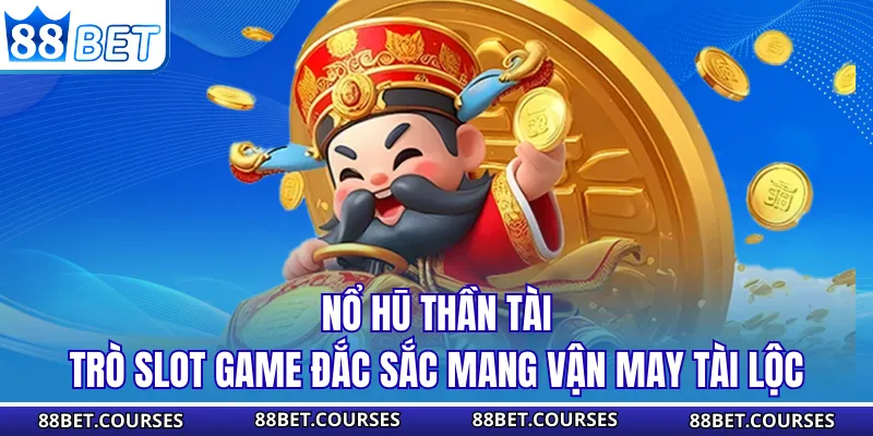 Nổ Hū Thần Tài – Trò Slot Game Đắc Sắc Mang Vận May Tài Lộc