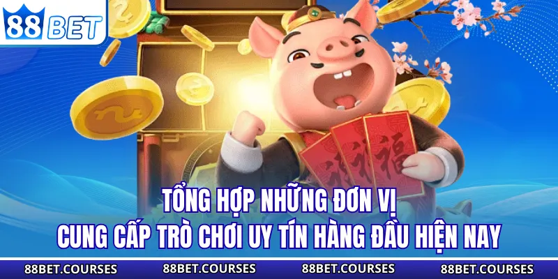 Tổng hợp những đơn vị cung cấp trò chơi uy tín hàng đầu hiện nay